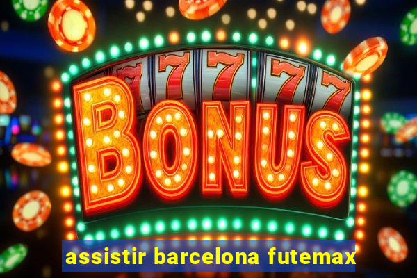 assistir barcelona futemax